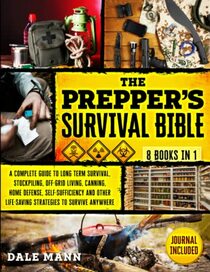 The Prepper?s Survival Bible: 8 in 1 | A Complete Guide to Long Term Survival, Stockpiling, Off-Grid Living, Canning, Home Defense, Self-Sufficiency and Life-Saving Strategies to Survive Anywhere