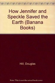 How Jennifer and Speckle Saved the Earth (Banana Books)