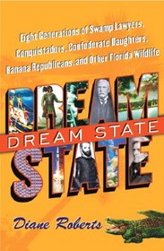 Dream State: Eight Generations of Swamp Lawyers, Conquistadors, Confederate Daughters, Banana Republicans, and Other Florida Wildlife