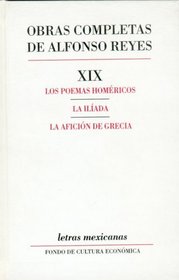 Obras completas, XIX : Los poemas homericos, La Iliada, La aficion de Grecia (Letras Mexicanas) (Spanish Edition)