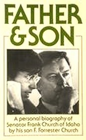 Father and Son: A Personal Biography of Senator Frank Church of Idaho