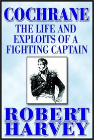 Cochrane:  The Life And Exploits Of A Fighting Captain