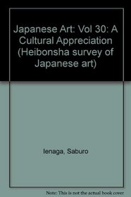 Japanese Art: Vol 30: A Cultural Appreciation (Heibonsha survey of Japanese art)