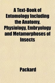 A Text-Book of Entomology Including the Anatomy, Physiology, Embryology and Metamorphoses of Insects