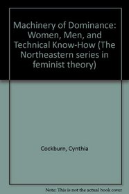 Machinery Of Dominance: Women, Men, and Technical Know-How (The Northeastern Series in Feminist Theory)