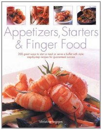 Appetizers, Starters & Finger Food: 200 great ways to start a meal or serve a buffet with style