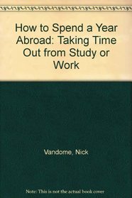 How to Spend a Year Abroad: Taking Time Out from Study or Work