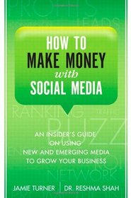 How to Make Money with Social Media: An Insider's Guide on Using New and Emerging Media to Grow Your Business