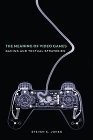 The Meaning of Video Games: Gaming and Textual Strategies