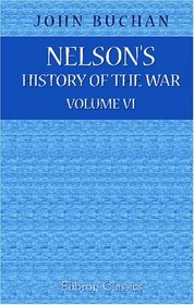 Nelson's History of the War: Volume 6. The Campaign on the Niemen and the Narev, the Struggle in the Carpathians, Neuve Chapelle, and Beginning of the Dardanelles Campaign