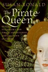 The Pirate Queen: Queen Elizabeth I, Her Pirate Adventurers, and the Dawn of Empire