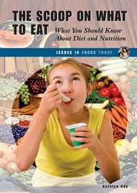 The Scoop on What to Eat: What You Should Know About Diet and Nutrition (Issues in Focus Today)