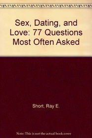 Sex, Dating, and Love: 77 Questions Most Often Asked