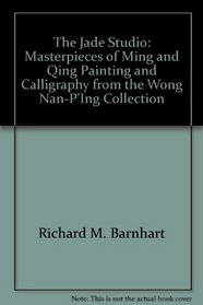 The Jade Studio: Masterpieces of Ming and Qing Painting and Calligraphy from the Wong Nan-P'Ing Collection