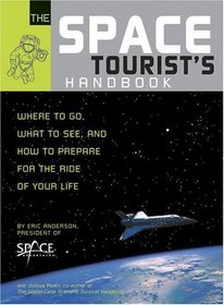 The Space Tourist's Handbook: Where to Go, What to See, and How to Prepare for the Ride of Your Life