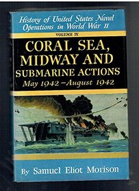 HISTORY OF UNITED STATES NAVAL OPERATIONS IN WORLD WAR II: CORAL SEA, MIDWAY, AND SUBMARINE ACTIONS, MAY-AUG.1942 V. 4