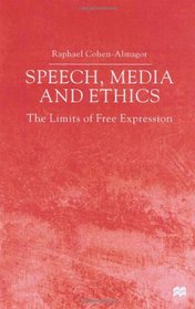 Speech, Media, and Ethics: The Limits of Free Expression : Critical Studies on Freedom of Expression, Freedom of the Press, and the Public's Right to Know