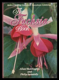 The Fuchsia Book: Borders, Bedding, Containers, Houseplants, Exhibiting