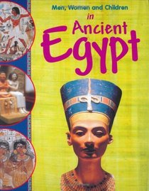 Men, Women and Children in Ancient Egypt (Men, Women and Children)