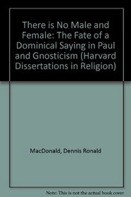 There Is No Male and Female: The Fate of a Dominical Saying in Paul and Gnosticism (Harvard Dissertations in Religion)