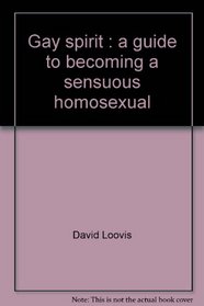 Gay spirit: A guide to becoming a sensuous homosexual