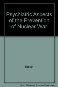 Psychiatric Aspects of the Prevention of Nuclear War (Report No 57)