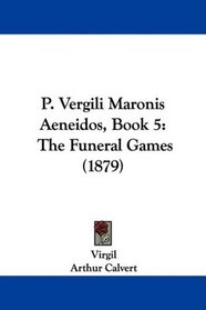 P. Vergili Maronis Aeneidos, Book 5: The Funeral Games (1879) (Latin Edition)