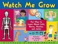 Watch Me Grow: Fun Ways to Learn About Cells, Bones, Muscles, and Joints : Activities for Children 5 to 9