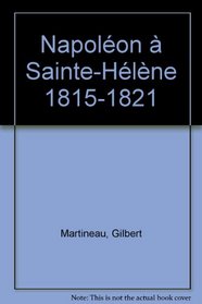 Napoleon a Sainte-Helene, 1815-1821 (Bibliotheque napoleonienne) (French Edition)