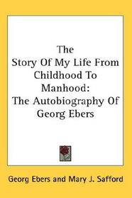 The Story Of My Life From Childhood To Manhood: The Autobiography Of Georg Ebers