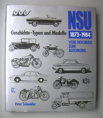 NSU 1873-1984: Vom Hochrad zum Automobil : Geschichte, Typen und Modelle (German Edition)