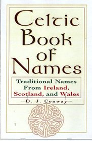 The Celtic Book Of Names: Traditional Names from Ireland, Scotland, and Wales