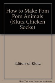How to Make Pom Pom Animals (Klutz Chicken Socks) (Klutz Chicken Socks)