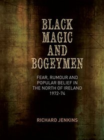 Black Magic and Bogeymen: Fear, Rumour and Popular Belief in the North of Ireland 1972-74