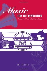 Music for the Revolution: Musicians and Power in Early Soviet Russia