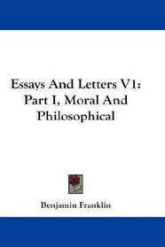 Essays And Letters V1: Part I, Moral And Philosophical