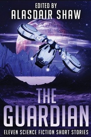 The Guardian: Eleven science fiction short stories (Scifi Anthologies)