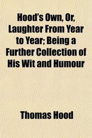 Hood's Own, Or, Laughter From Year to Year; Being a Further Collection of His Wit and Humour