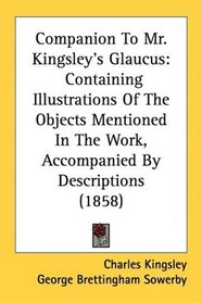 Companion To Mr. Kingsley's Glaucus: Containing Illustrations Of The Objects Mentioned In The Work, Accompanied By Descriptions (1858)