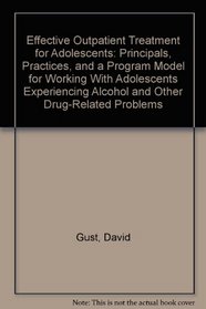 Effective Outpatient Treatment for Adolescents: Principals, Practices, and a Program Model for Working With Adolescents Experiencing Alcohol and Other Drug-Related Problems
