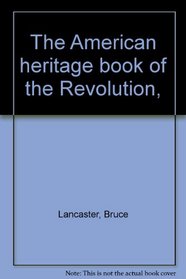 The American Heritage Book of the Revolution