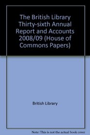 The British Library Thirty-sixth Annual Report and Accounts 2008/09: House of Commons Papers 762 2008-09. Scottish Government Papers 121 2009