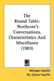 The Round Table: Northcote's Conversations, Characteristics And Miscellanea (1903)