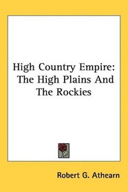 High Country Empire: The High Plains And The Rockies