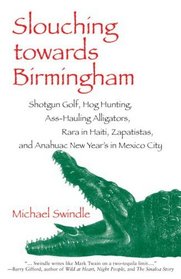 Slouching towards Birmingham: Shotgun Golf, Hog Hunting, Ass-Hauling Alligators, Rara in Haiti, Zapatistas, and Anahuac New Year's in Mexico City