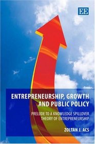 Entrepreneurship, Growth and Public Policy: Prelude to a Knowledge Spillover Theory of Entrepreneurship