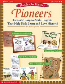 Pioneers: Fantastic Easy-to-Make Projects that Help Kids Learn and Love History! (Grades 4-8) (Hands-On History)
