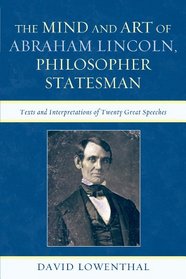 The Mind and Art of Abraham Lincoln, Philosopher Statesman: Text and Interpretations of Twenty Great Speeches