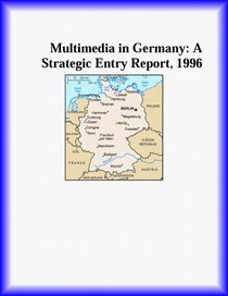 Multimedia in Germany: A Strategic Entry Report, 1996 (Strategic Planning Series)