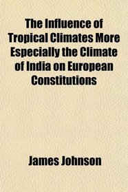 The Influence of Tropical Climates More Especially the Climate of India on European Constitutions